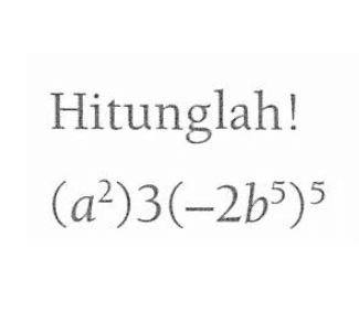 Hitunglah! (a^2)3(-2b^5)^5