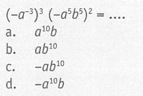 (-a^(-3))^3 (-a^5b^5)^2 = ....