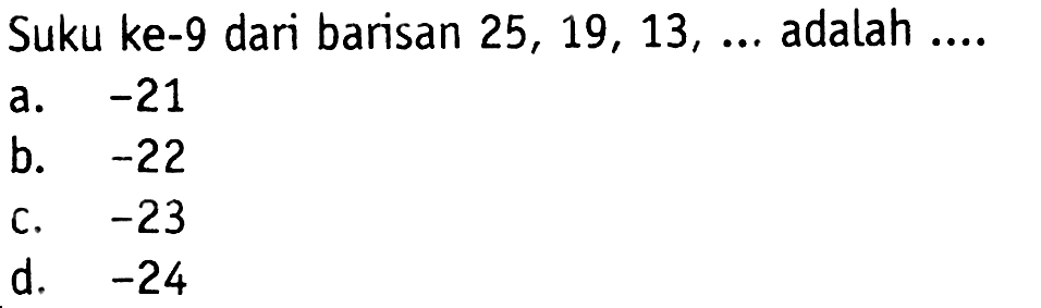 Suku ke-9 dari barisan 25, 19, 13, adalah