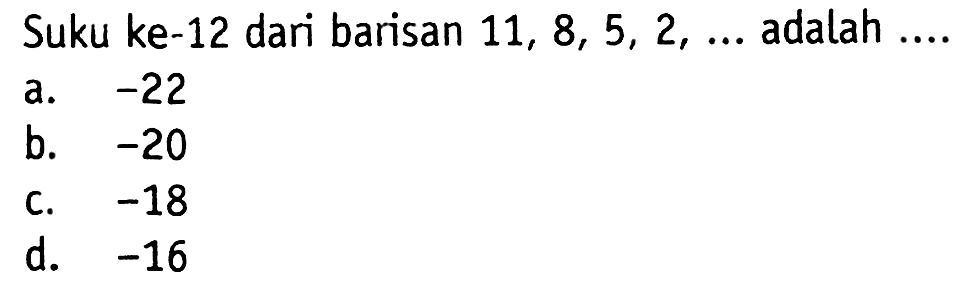 Suku ke-12 dari barisan 11, 8, 5, 2, ... adalah ....