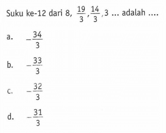 Suku ke-12 dari 8, 19/3, 14/3, 3 ... adalah ....