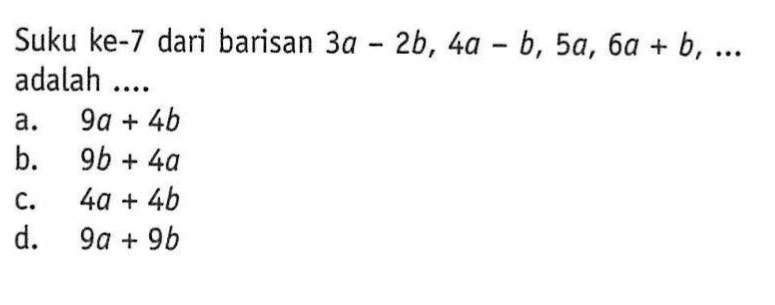 Suku ke-7 dari barisan 3a - 2b, 4a - b, 5a, 6a + b, ... adalah ....