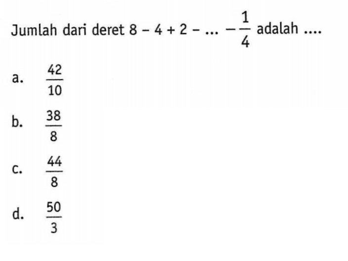 Jumlah dari deret 8-4+2-...-1/4 adalah ....