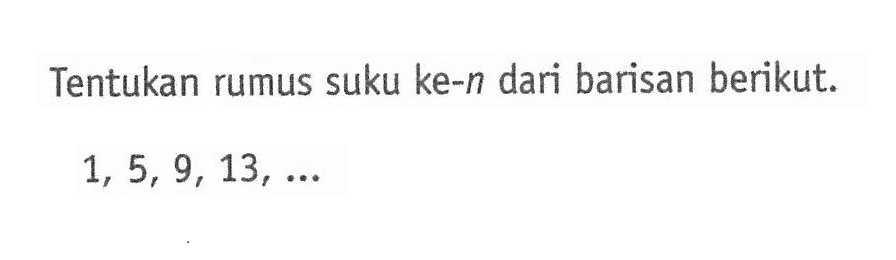 Tentukan rumus suku ke-n dari barisan berikut. 1, 5, 9, 13,......