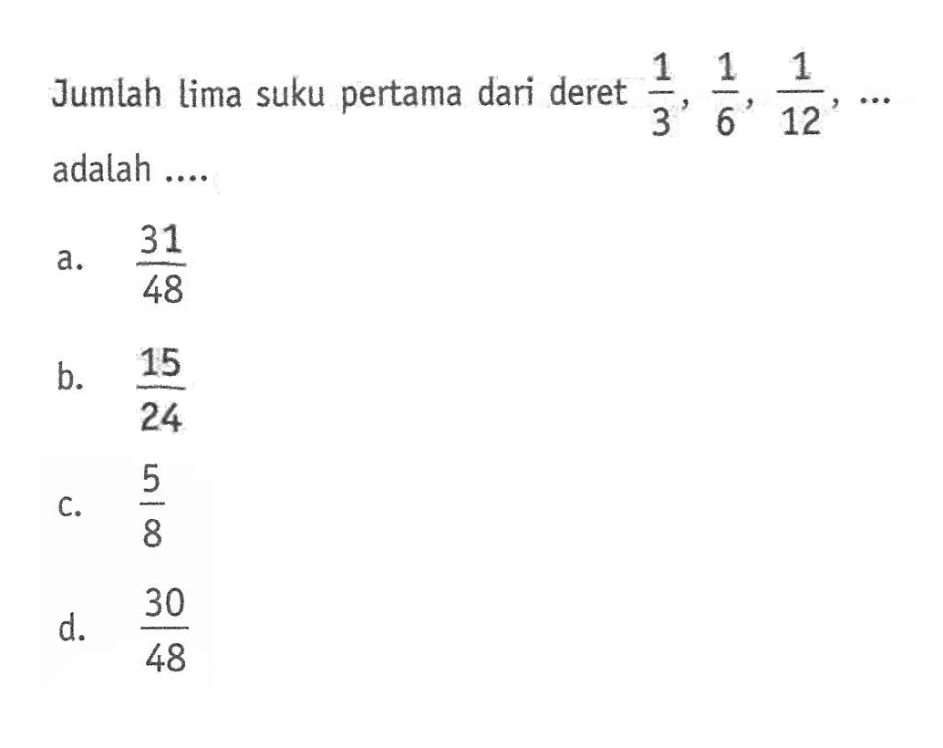 Jumlah lima suku pertama dari deret 1/3, 1/6, 1/12, .. adalah