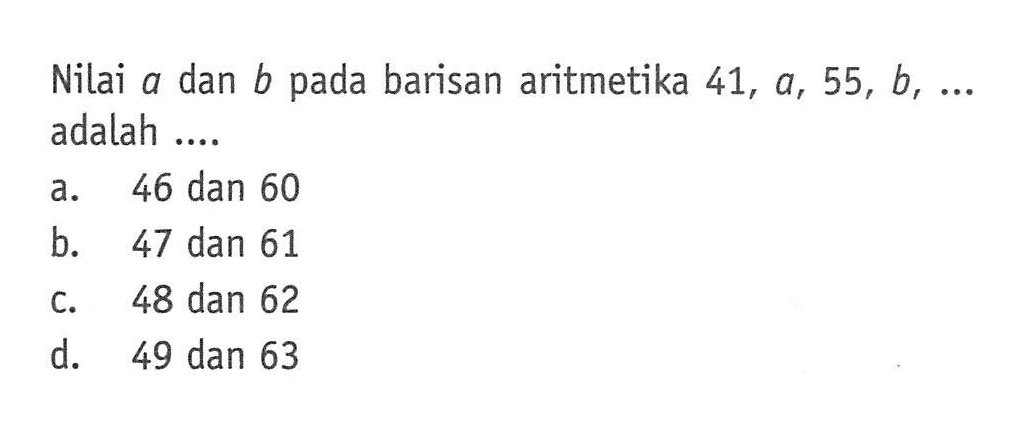 Nilai a dan b pada barisan aritmetika 41,a,55,b,... adalah ....