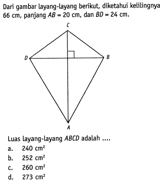 Dari gambar layang-layang berikut, diketahui kelilingnya 66 cm, panjang AB=20 cm, dan BD=24 cm .Luas layang-layang ABCD adalah ....