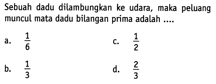 Sebuah dadu dilambungkan ke udara, maka peluang muncul mata dadu bilangan prima adalah ....