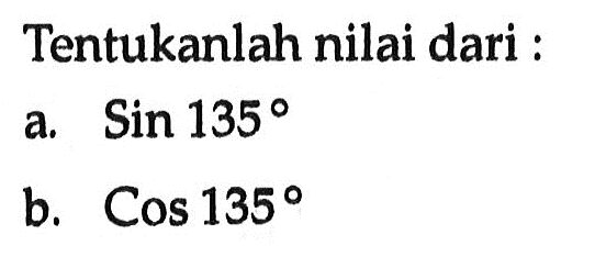 Tentukanlah nilai dari :a.sin 135 b. cos 135 