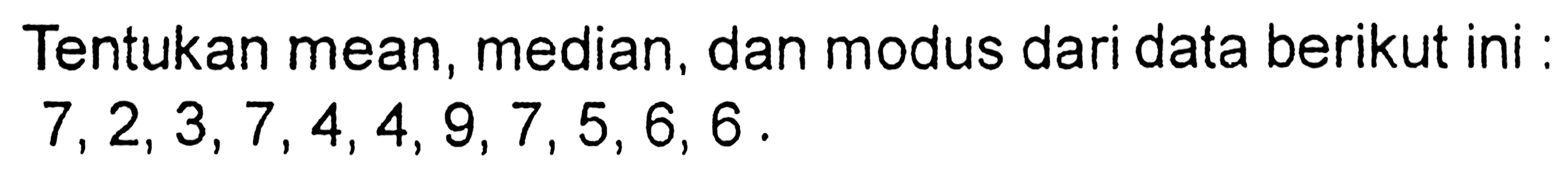 Tentukan mean, median, dan modus dari data berikut ini 7,2,3,7,4,4,9,7,5,6,6.