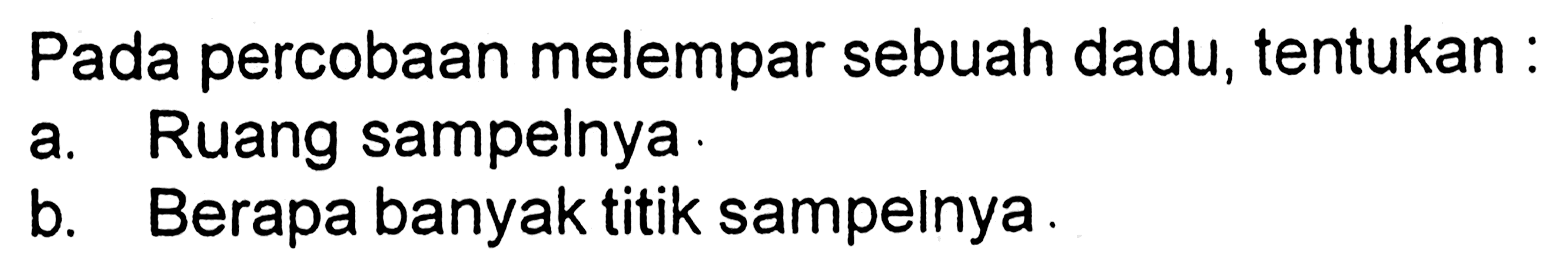 Pada percobaan melempar sebuah dadu, tentukan :a. Ruang sampelnyab. Berapa banyak titik sampelnya.