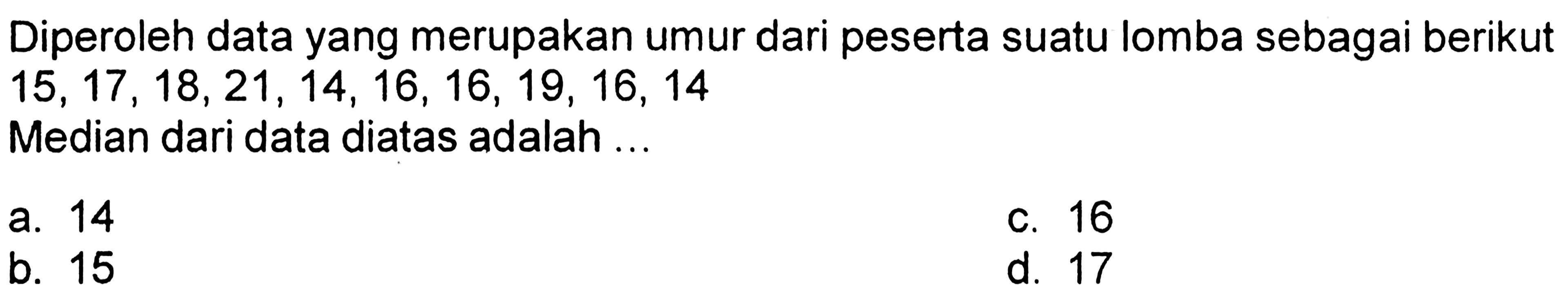 Diperoleh data yang merupakan umur dari peserta suatu lomba sebagai berikut  15,17,18,21,14,16,16,19,16,14 Median dari data diatas adalah ...