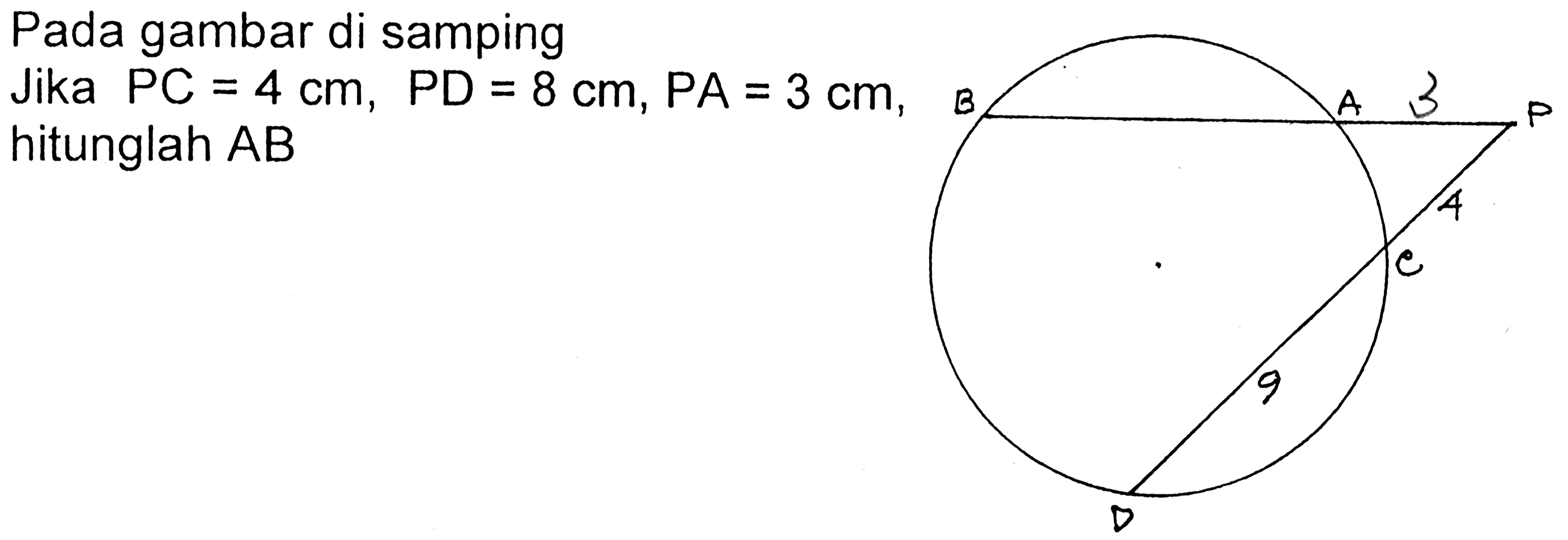 Pada gambar di samping Jika PC=4 cm, PD=8 cm, PA=3 cm, hitunglah  AB 