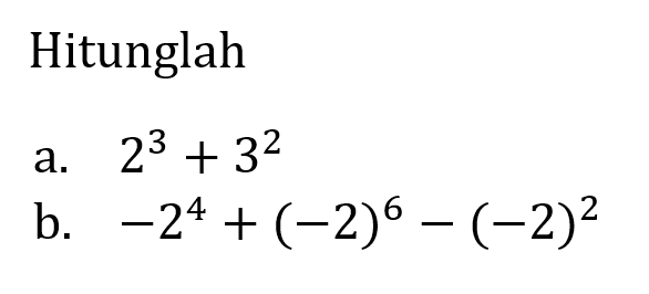 Hitunglah a. 2^3 + 3^2 b. -2^4 + (-2)^6 - (-2)^2