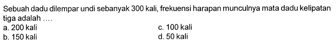 Sebuah dadu dilempar undi sebanyak 300 kali, frekuensi harapan munculnya mata dadu kelipatan tiga adalah ....