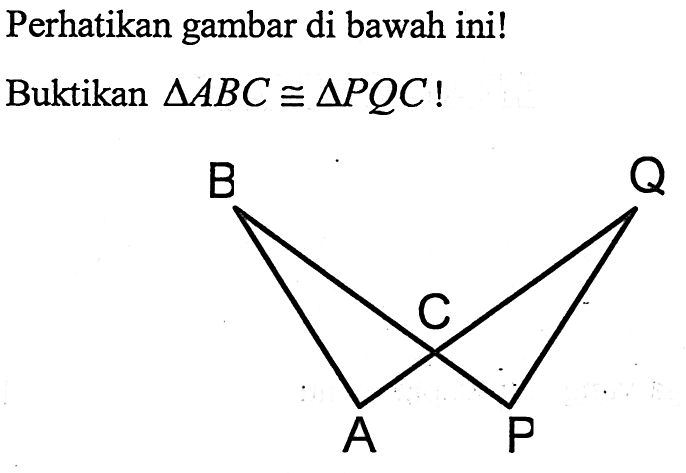 Perhatikan gambar di bawah ini!Buktikan segitiga ABC kongruen segitiga PQC! 