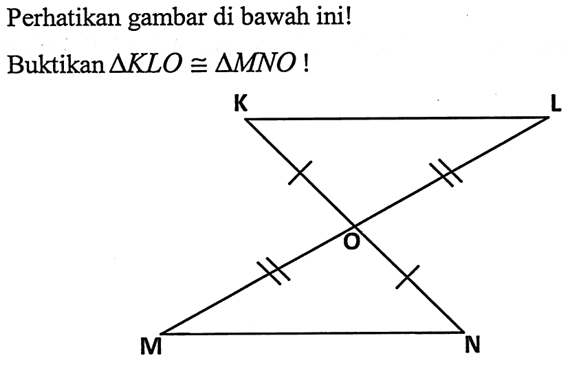 Perhatikan gambar di bawah ini!Buktikan  segitiga K L O kongruen segitiga M N O !  K L O N M