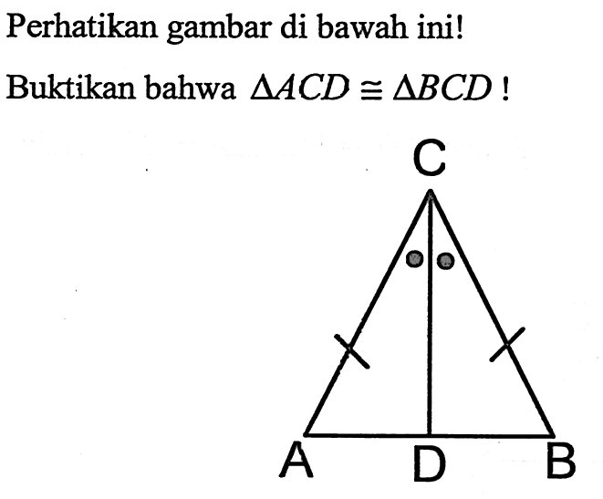 Perhatikan gambar di bawah ini!Buktikan bahwa segitiga ACD kongruen segitiga BCD  !