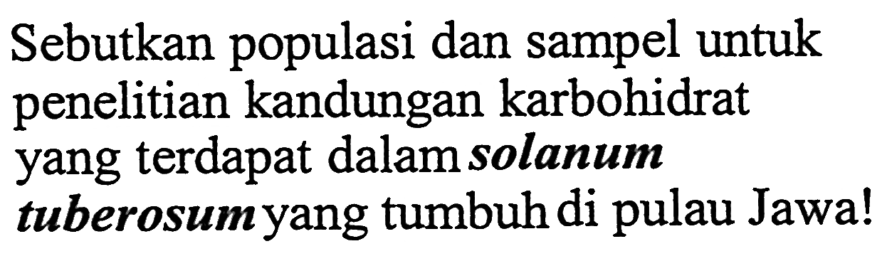 Sebutkan populasi dan sampel untuk penelitian kandungan karbohidrat yang terdapat dalam solanum tuberosum yang tumbuh di pulau Jawa!