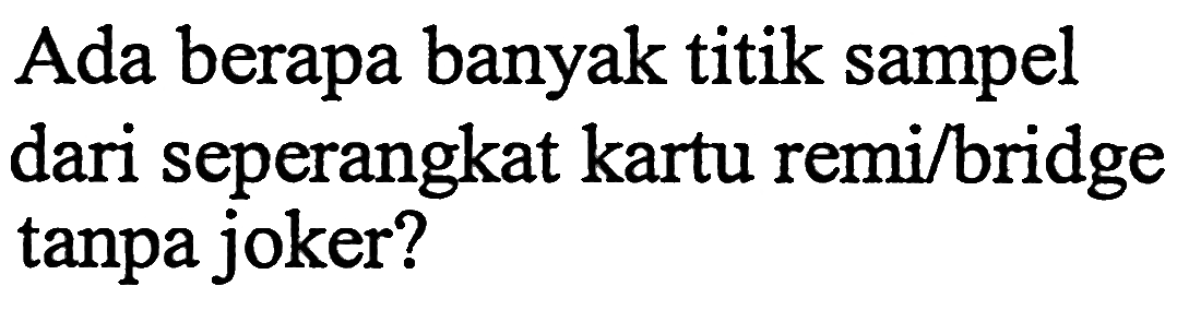 Ada berapa banyak titik sampel dari seperangkat kartu remi/bridge tanpa joker?