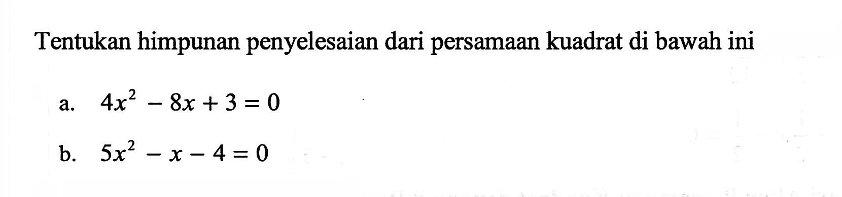 Tentukan himpunan penyelesaian dari persamaan kuadrat di bawah ini a. 4x^2 - 8x + 3 = 0 b. 5x^2 - x - 4 = 0