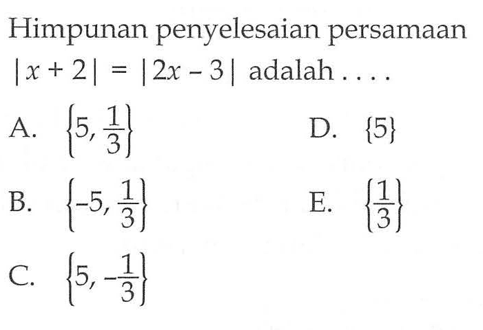 Himpunan penyelesaian persamaan |x+2|= |2x-3| adalah