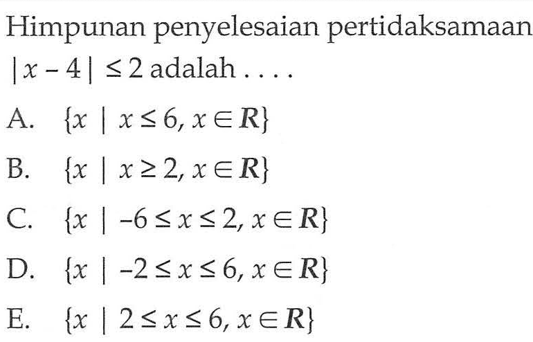 Himpunan penyelesaian pertidaksamaan |x-4|<=2 adalah ...