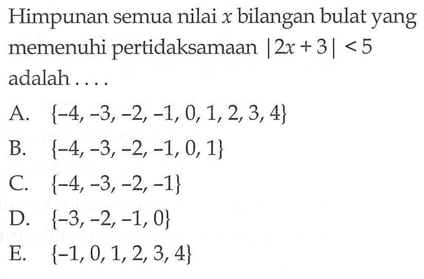 Himpunan semua nilai x bilangan bulat yang memenuhi pertidaksamaan |2x+3|<5 adalah ...