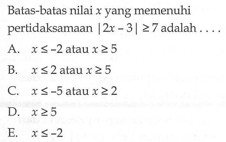 Batas-batas nilai x yang memenuhi pertidaksamaan |2x-3|>=7 adalah....