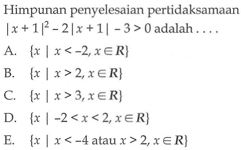 Himpunan penyelesaian pertidaksamaan |x+1|^2-2|x+1|-3>0 adalah....