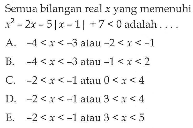 Semua bilangan real x yang memenuhi x^2-2x-5 | x-1 | +7<0 adalah ....