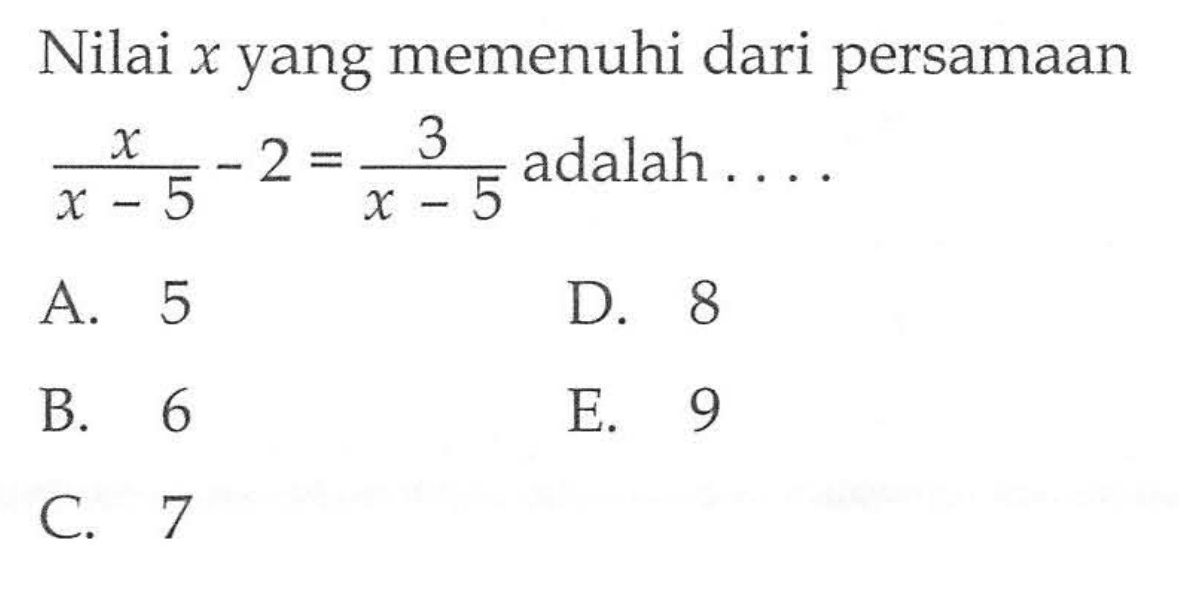 Nilai x yang memenuhi dari persamaan x/(x-5) - 2 = 3/(x-5) adalah....