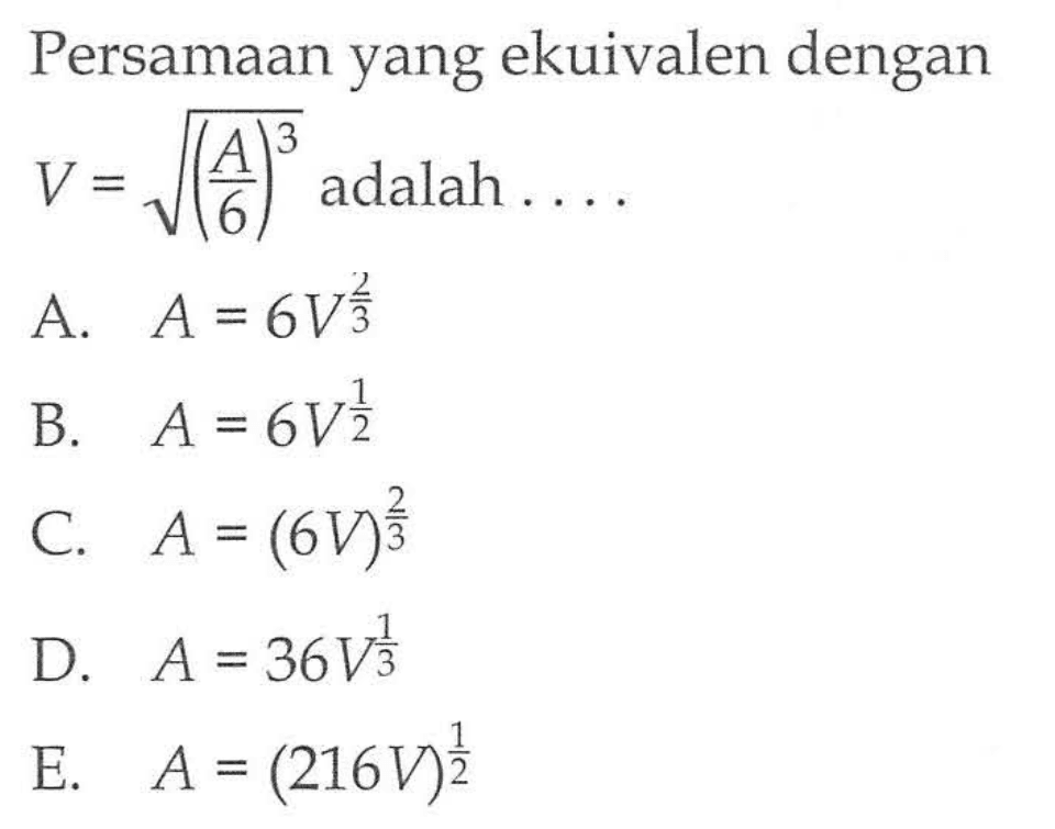 Persamaan yang ekuivalen dengan V = akar((A/6)^3) adalah . . . .