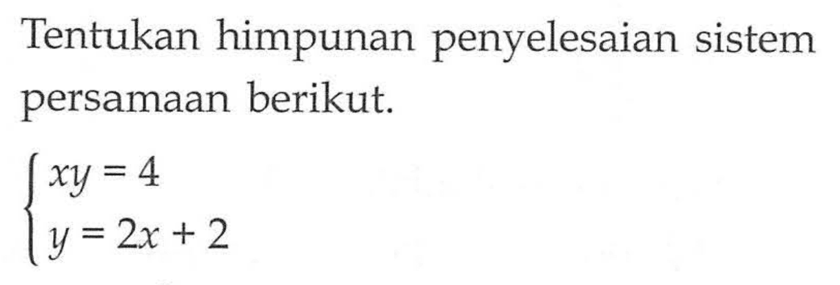 Tentukan himpunan penyelesaian sistem persamaan berikut. xy=4 y=2x+2