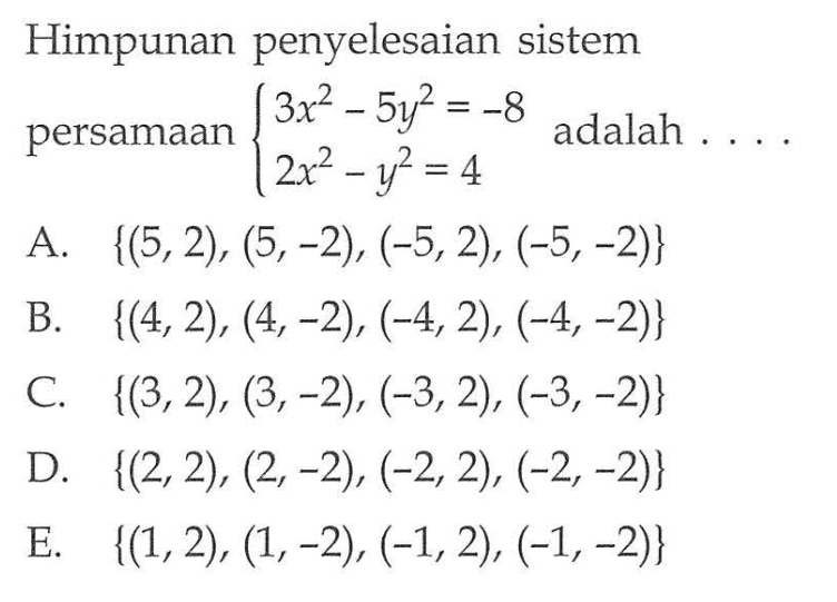 Himpunan penyelesaian sistem persamaan 3x^2 - 5y^2 = -8 2x^2 - y^2 = 4 adalah....
