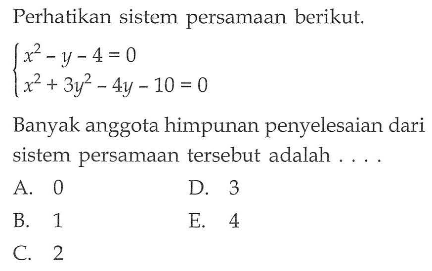 Perhatikan sistem persamaan berikut. x^2-y-a=0 x^2+3y^2-4x-10=0 Banyak anggota himpunan penyelesaian dari sistem persamaan tersebut adalah .....