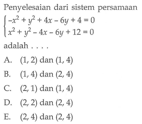 Penyelesaian dari sistem persamaan -x^2+y^2+4x-6y+4=0 x^2+y^2-4x-6y+12=0 adalah ....