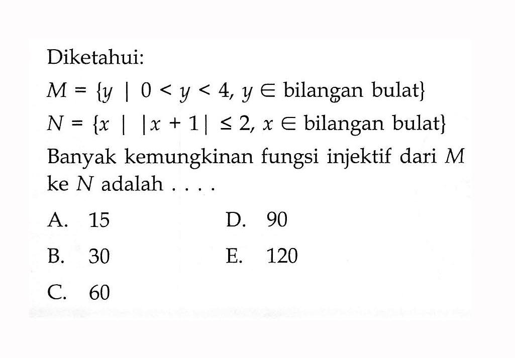 Diketahui: M={y|0<y<4, y e bilangan bulat} N={x| |x+1|<=2, x e bilangan bulat} Banyak kemungkinan fungsi injektif dari  M  ke  N  adalah ....