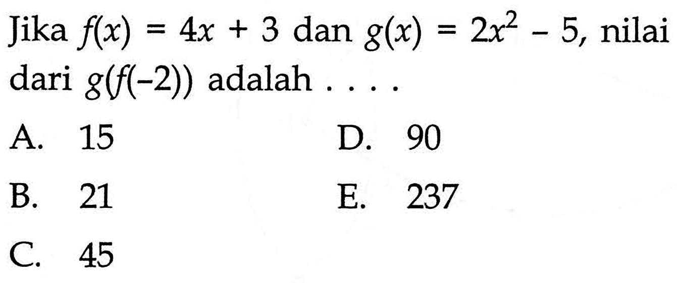 Jika  f(x)=4x+3  dan  g(x)=2x^2-5 , nilai dari  g(f(-2))  adalah  ... 