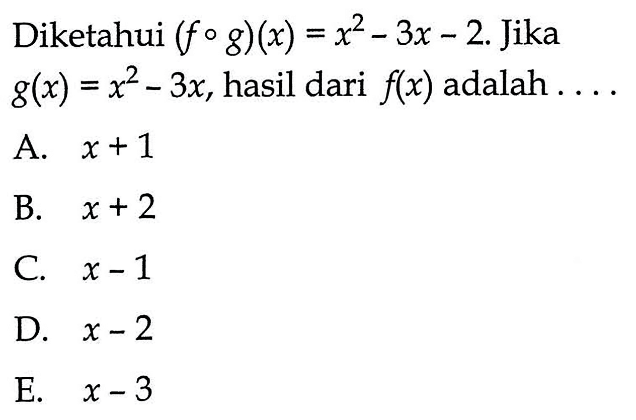 Diketahui (fog)(x)=x^2-3x-2. Jika g(x)=x^2-3x, hasil dari f(x) adalah  ... 