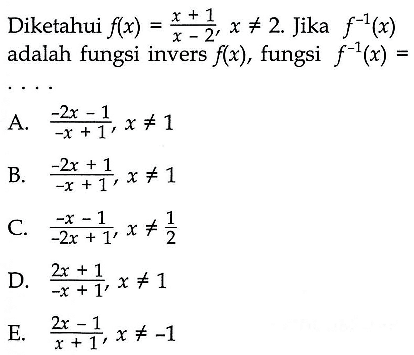 Diketahui f(x)=(x+1)/(x-2), x=/=2. Jika f^(-1)(x) adalah fungsi invers f(x), fungsi f^(-1)(x)= 