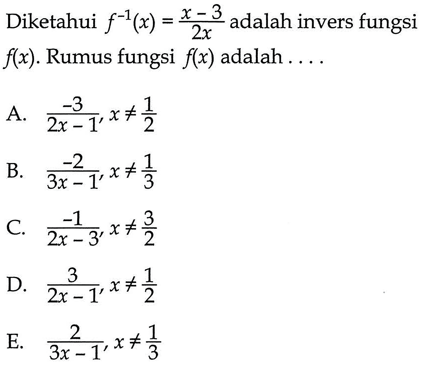 Diketahui f^(-1)(x)=(x-3)/(2x) adalah invers fungsi f(x). Rumus fungsi f(x) adalah ....