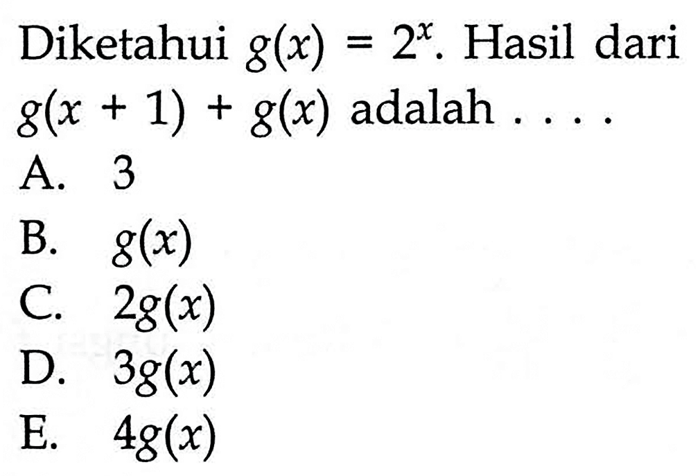 Diketahui g(x)=2^x. Hasil dari g(x+1)+g(x) adalah .... 