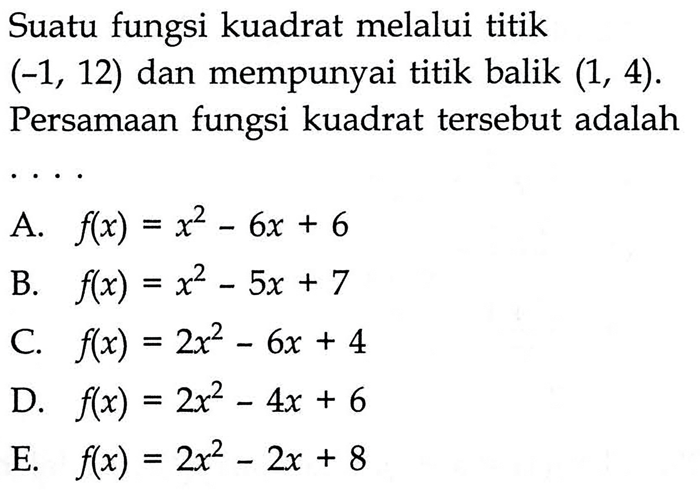 Suatu fungsi kuadrat melalui titik  (-1,12)  dan mempunyai titik balik  (1,4) . Persamaan fungsi kuadrat  tersebut adalah  ... 