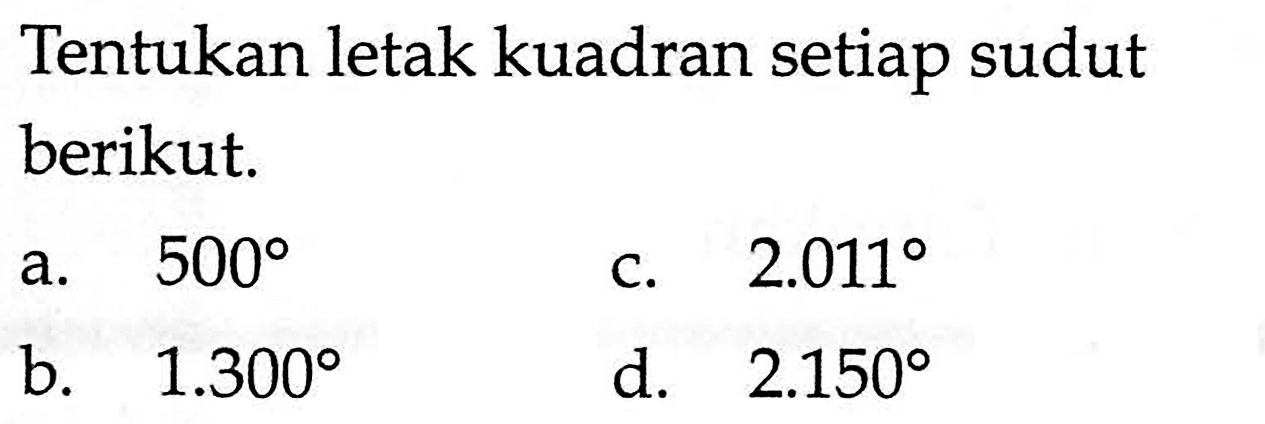 Tentukan letak kuadran setiap sudut berikut.a. 500 b. 1.300c. 2.011d. 2.150 