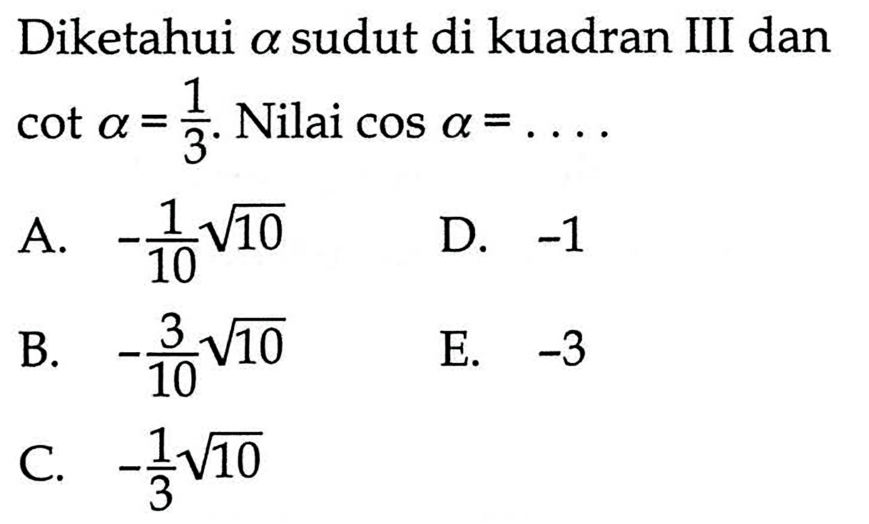 Diketahui alpha sudut di kuadran III dan cot alpha=1/3. Nilai cos alpha=...