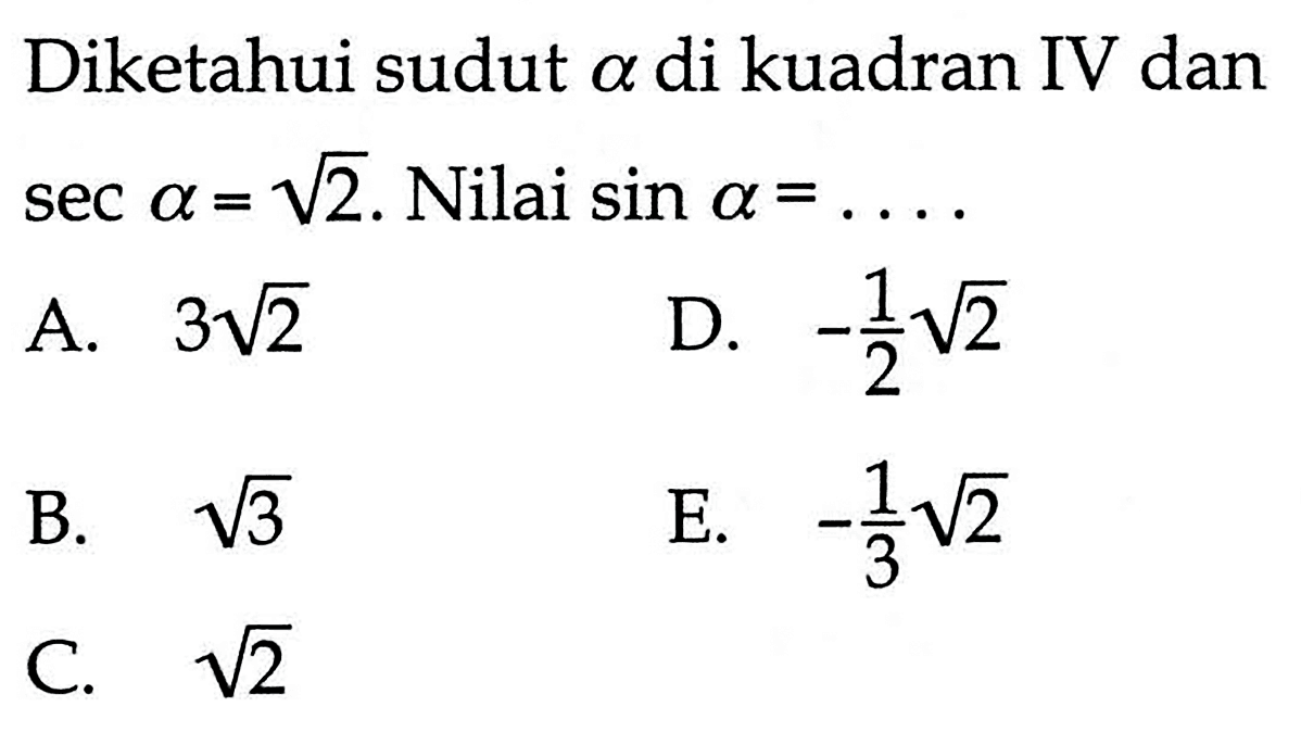 Diketahui sudut alpha di kuadran IV dan sec a=akar(2). Nilai sin a=....