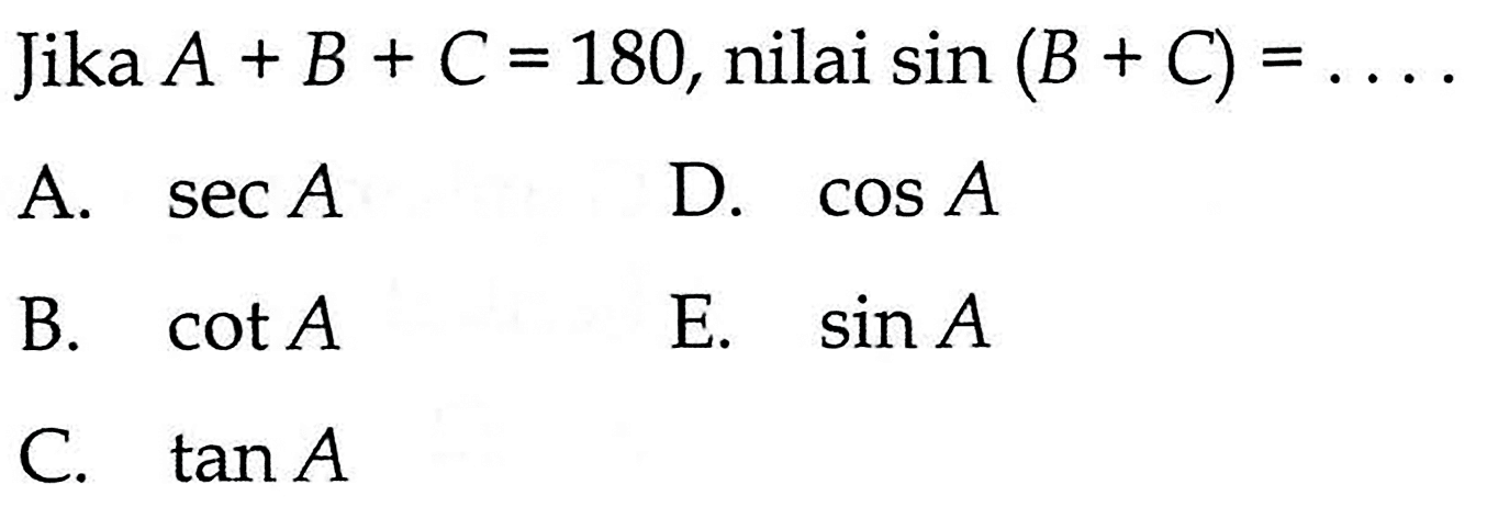 Jika A+B+C=180, nilai sin(B+C)=....