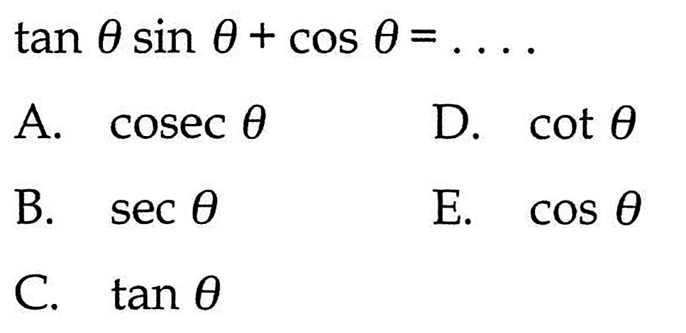  tan theta sin theta+cos theta=...  A.  cosec theta  B.  sec theta C.  tan theta D.  cot theta  E.  cos theta 