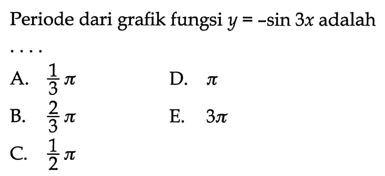 Periode dari grafik fungsi y=-sin 3x adalah ...